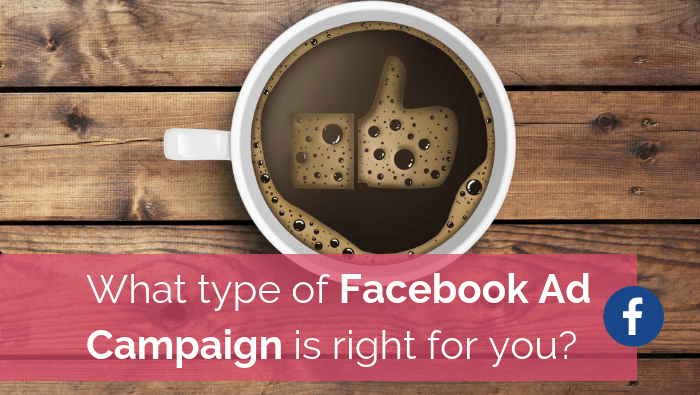 What type of Facebook Ad campaign is right for you?